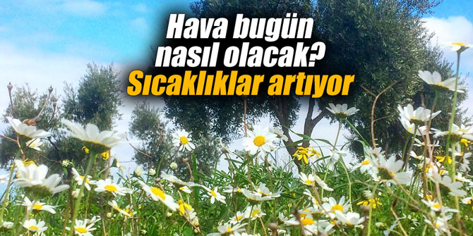 Hava bugün nasıl olacak? Sıcaklıklar artıyor