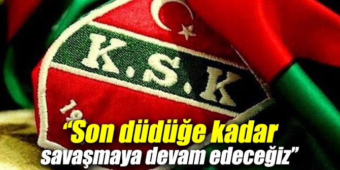 ‘‘Son düdüğe kadar savaşmaya devam edeceğiz’’