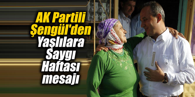 AK Partili Şengül'den Yaşlılara Saygı Haftası mesajı
