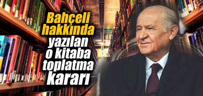 Bahçeli hakkında yazılan o kitaba toplatma kararı