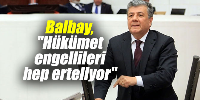 “HÜKÜMET ENGELLİLERİ HEP ERTELİYOR”