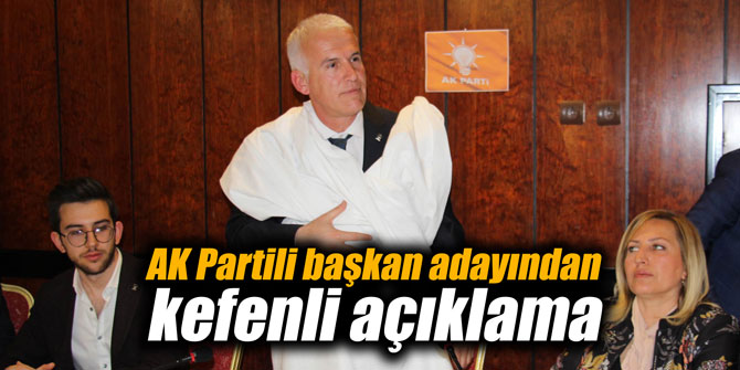 AK Partili başkan adayından kefenli açıklama