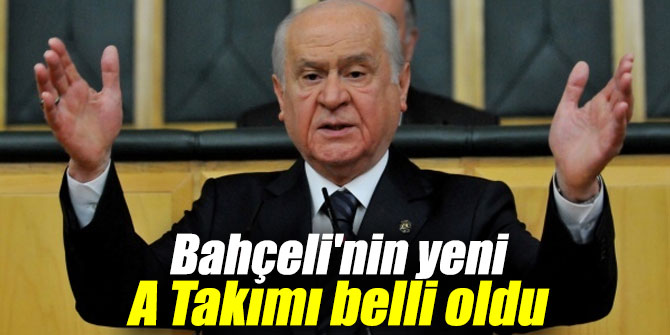MHP lideri Bahçeli'nin yeni A Takımı belli oldu