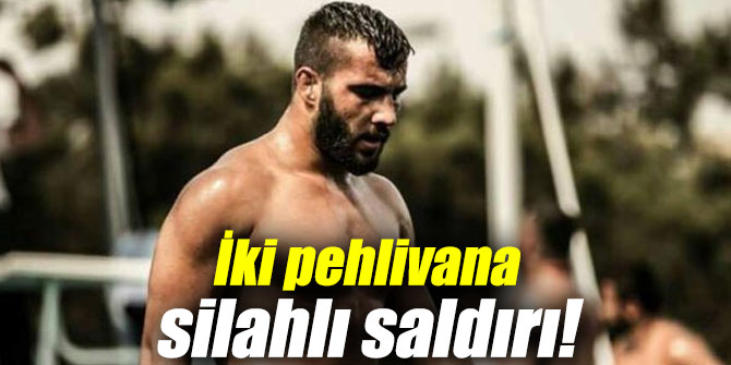 İki pehlivana silahlı saldırı!