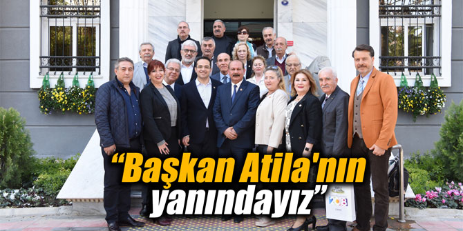 “Başkan Atila'nın yanındayız”