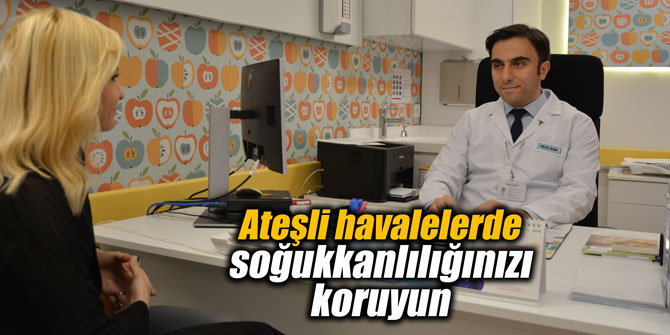 Ateşli havalelerde soğukkanlılığınızı koruyun