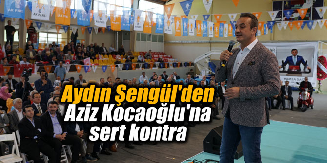 Aydın Şengül'den Aziz Kocaoğlu'na sert kontra