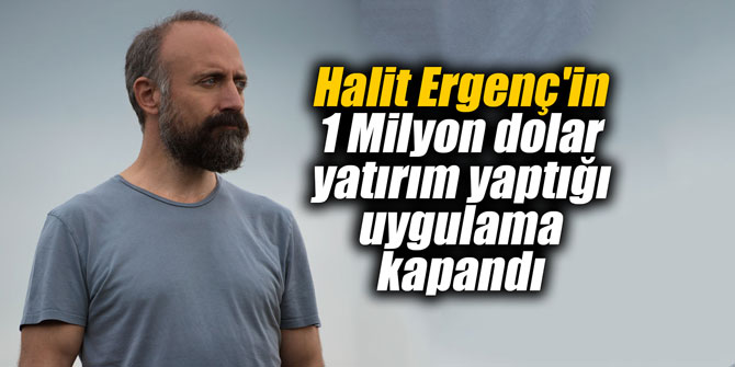 Halit Ergenç'in 1 Milyon dolar yatırım yaptığı uygulama kapandı