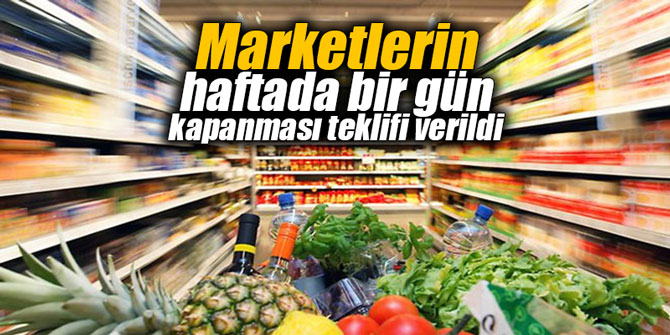 Marketlerin haftada bir gün kapanması teklifi verildi