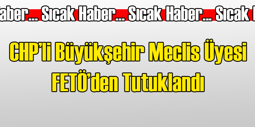 CHP'li İsim FETÖ'den Tutuklandı