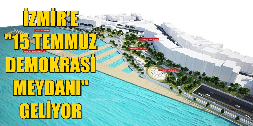 İZMİR'DE O YERİN ADI ARTIK ''DEMOKRASİ MEYDANI'' OLACAK