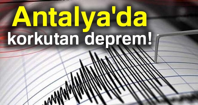Antalya'da korkutan deprem!