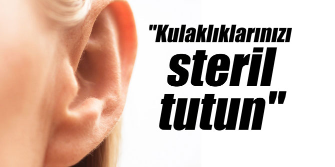 "Kulaklıklarınızı steril tutun"