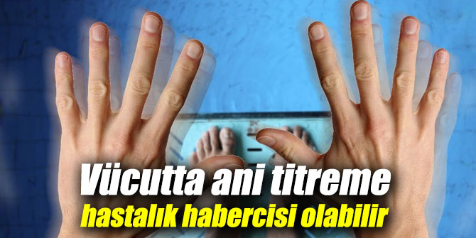 Vücutta ani titreme hastalık habercisi olabilir