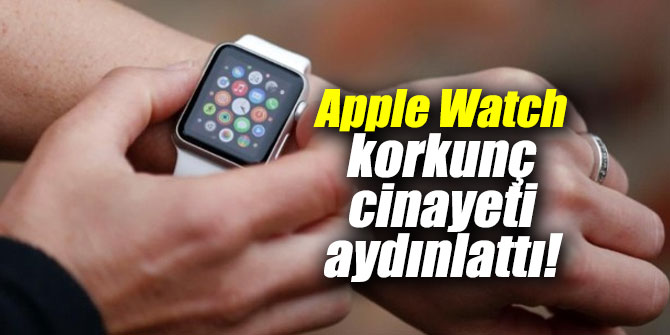 Apple Watch korkunç cinayeti aydınlattı!