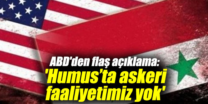 ABD'den flaş açıklama: 'Humus’ta askeri faaliyetimiz yok'