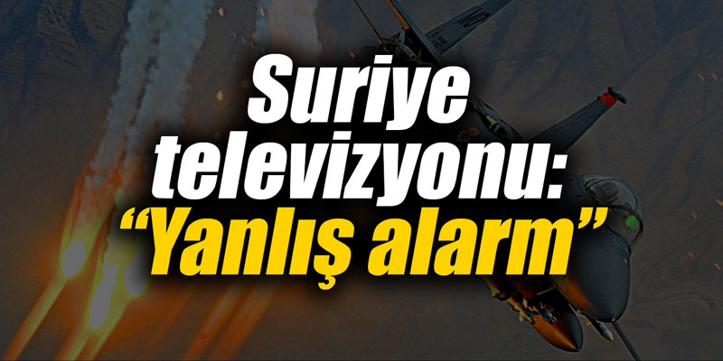 Suriye televizyonu: “Yanlış alarm”