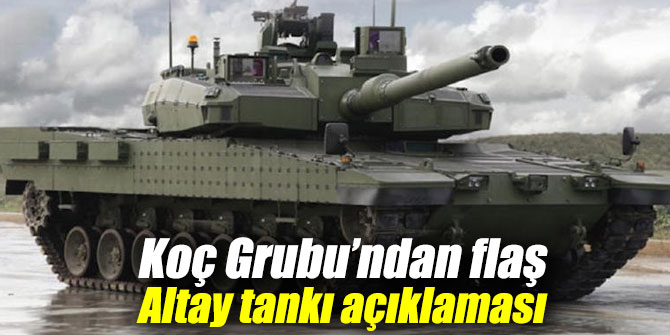 Koç Grubu’ndan flaş Altay tankı açıklaması