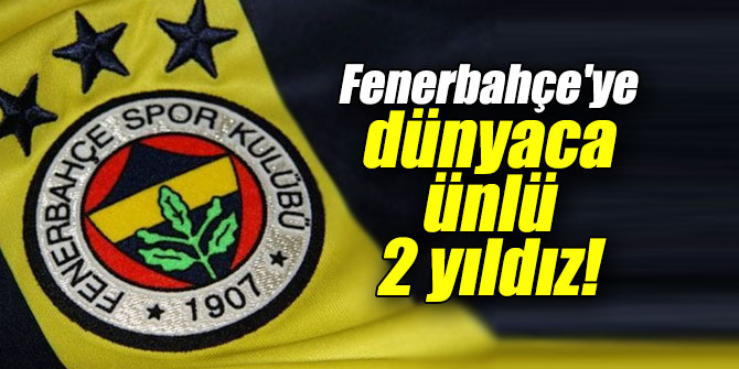 Fenerbahçe'ye dünyaca ünlü 2 yıldız!