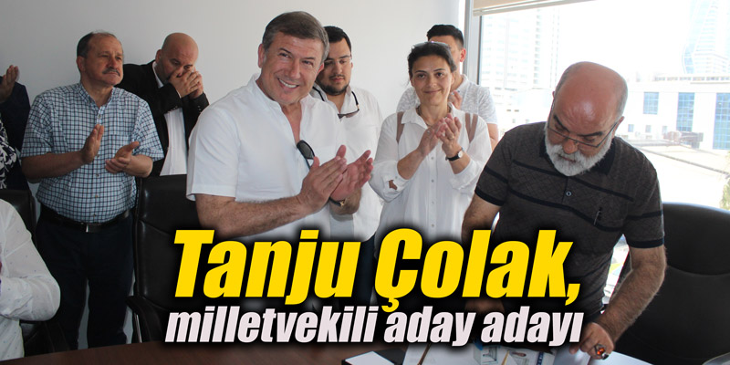 Tanju Çolak, milletvekili aday adayı
