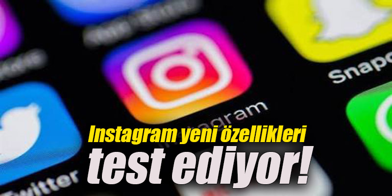 Instagram yeni özellikleri test ediyor!