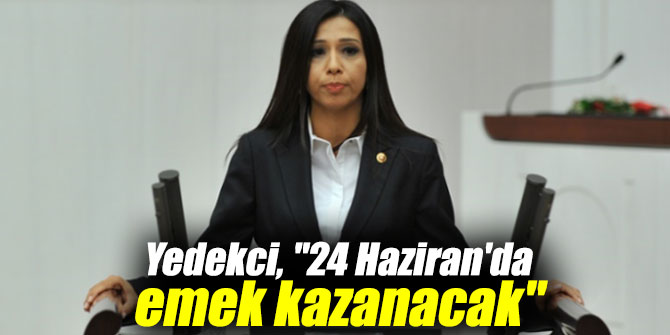 Yedekci, "24 Haziran'da emek kazanacak"