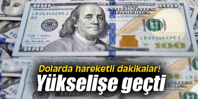 Dolarda hareketli dakikalar! Yükselişe geçti