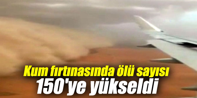 Kum fırtınasında ölü sayısı 150'ye yükseldi