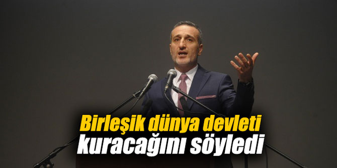 Birleşik dünya devleti kuracağını söyledi