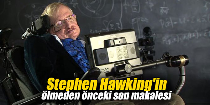 Stephen Hawking'in ölmeden önceki son makalesi