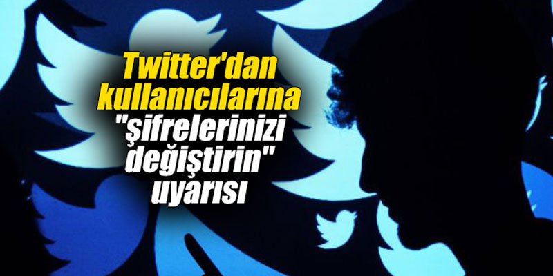 Twitter'dan kullanıcılarına "şifrelerinizi değiştirin" uyarısı