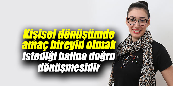 Kişisel dönüşümde amaç bireyin olmak istediği haline doğru dönüşmesidir