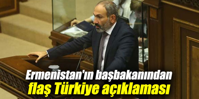 Ermenistan'ın başbakanından flaş Türkiye açıklaması