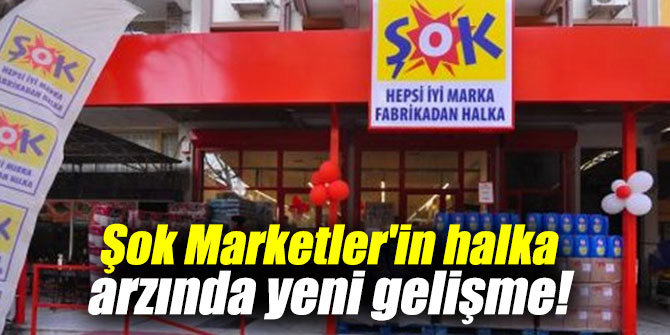Şok Marketler'in halka arzında yeni gelişme!