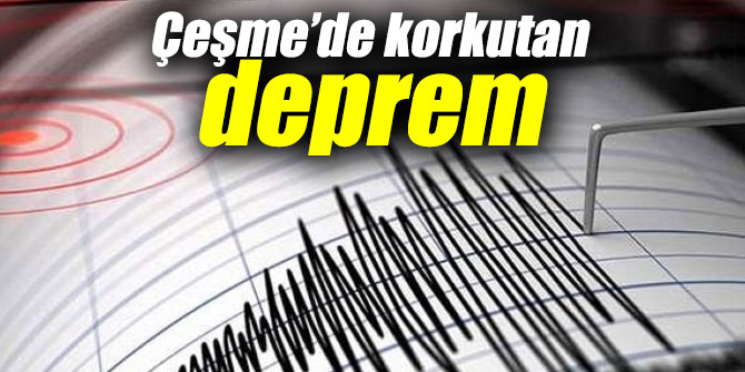 Çeşme’de korkutan deprem