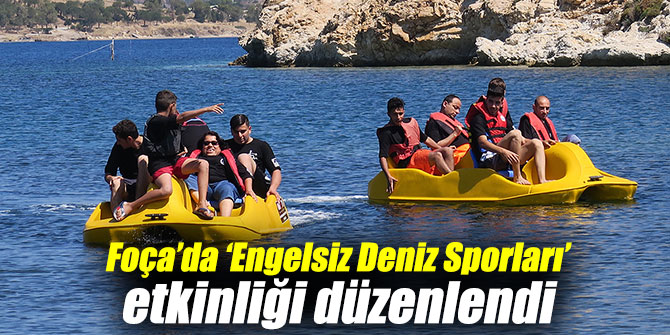 Foça’da ‘Engelsiz Deniz Sporları’ etkinliği yapıldı