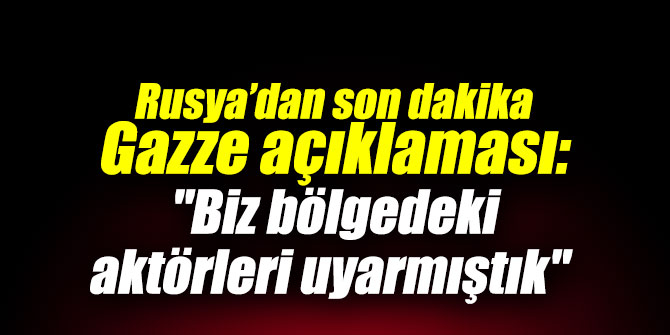 Rusya’dan son dakika Gazze açıklaması: "Biz bölgedeki aktörleri uyarmıştık"