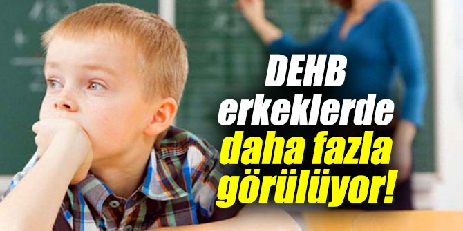 DEHB erkeklerde daha fazla görülüyor!