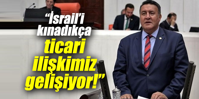 "İsrail’i kınadıkça ticari ilişkimiz gelişiyor!"