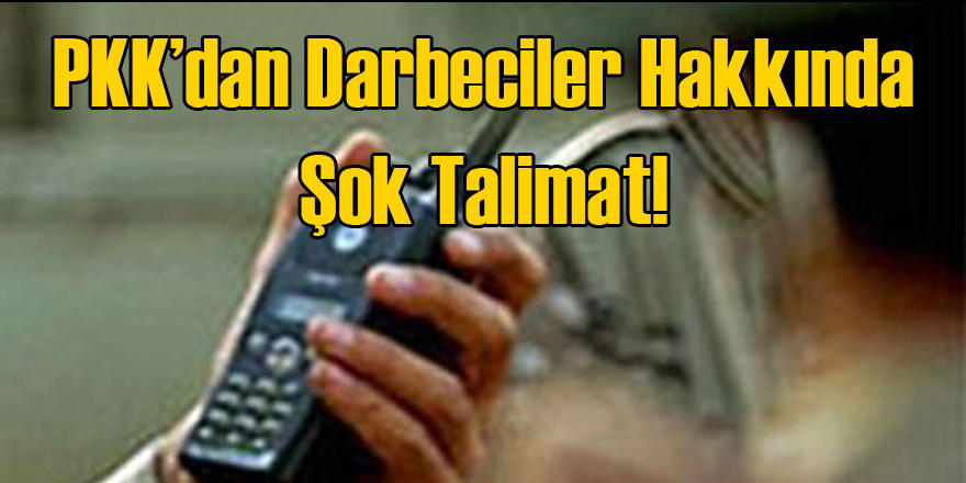 PKK'dan Darbeciler Hakkında Şok Talimat