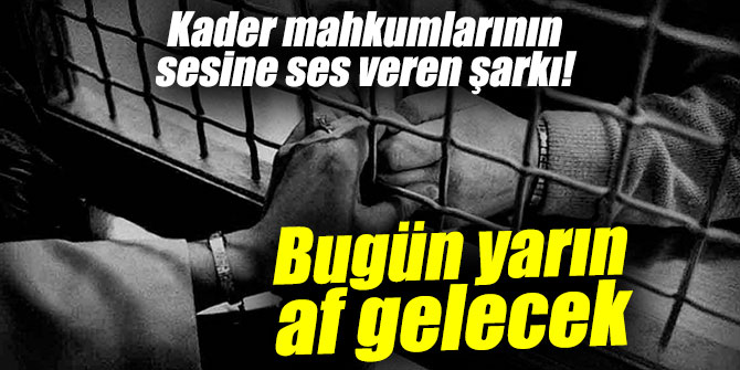 Kader mahkumlarının sesine ses veren şarkı!