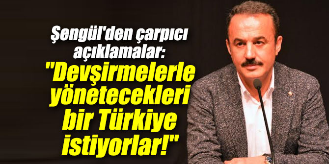 Şengül'den çarpıcı açıklamalar: "Devşirmelerle yönetecekleri bir Türkiye istiyorlar!"