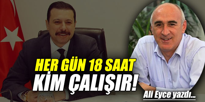 HER GÜN 18 SAAT KİM ÇALIŞIR!