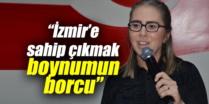 “İzmir’e sahip çıkmak boynumun borcu”