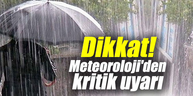 Dikkat! Meteoroloji'den kritik uyarı