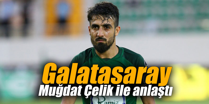 Galatasaray Muğdat Çelik ile anlaştı