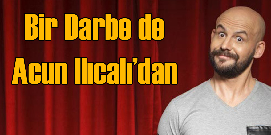 FETÖcü Komedyene Bir Darbe de Acun'dan