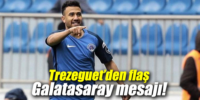 Trezeguet’den flaş Galatasaray mesajı!