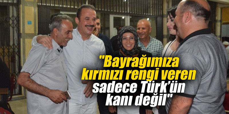 "Bayrağımıza kırmızı rengi veren sadece Türk’ün kanı değil"