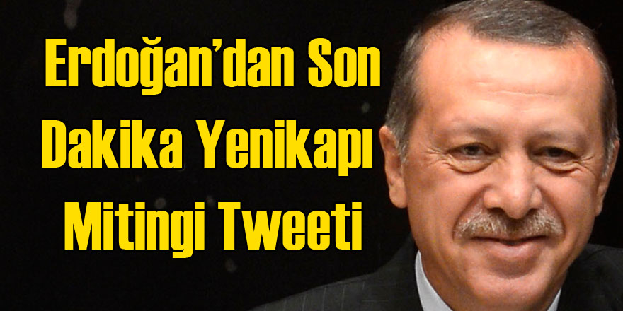 Erdoğan'dan Son Dakika Yenikapı Tweeti